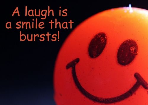 A laugh is a smile that bursts A laugh is a smile that bursts