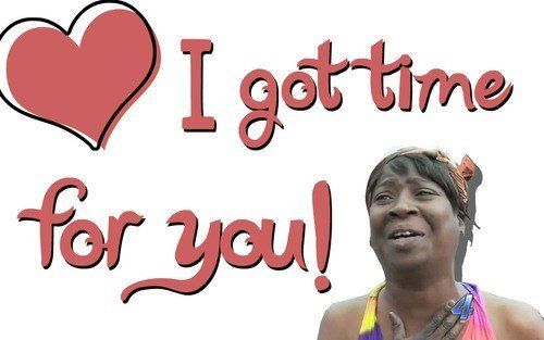 I got time for you I got time for you