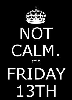 Not Calm It's Friday the 13th!