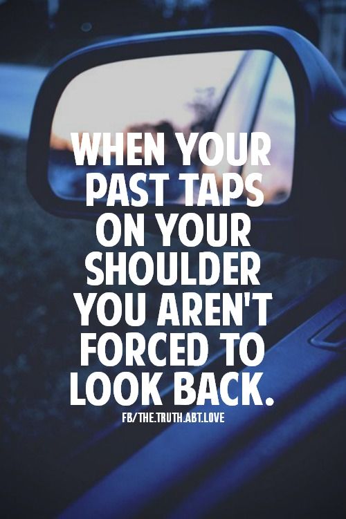 you aren't forced to look at your past