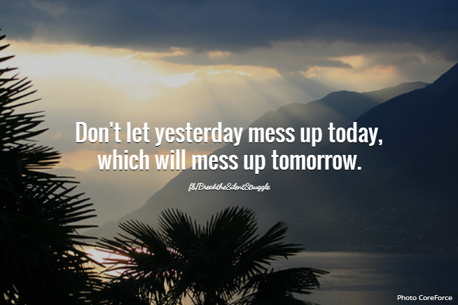 don't let yesterday mess up today