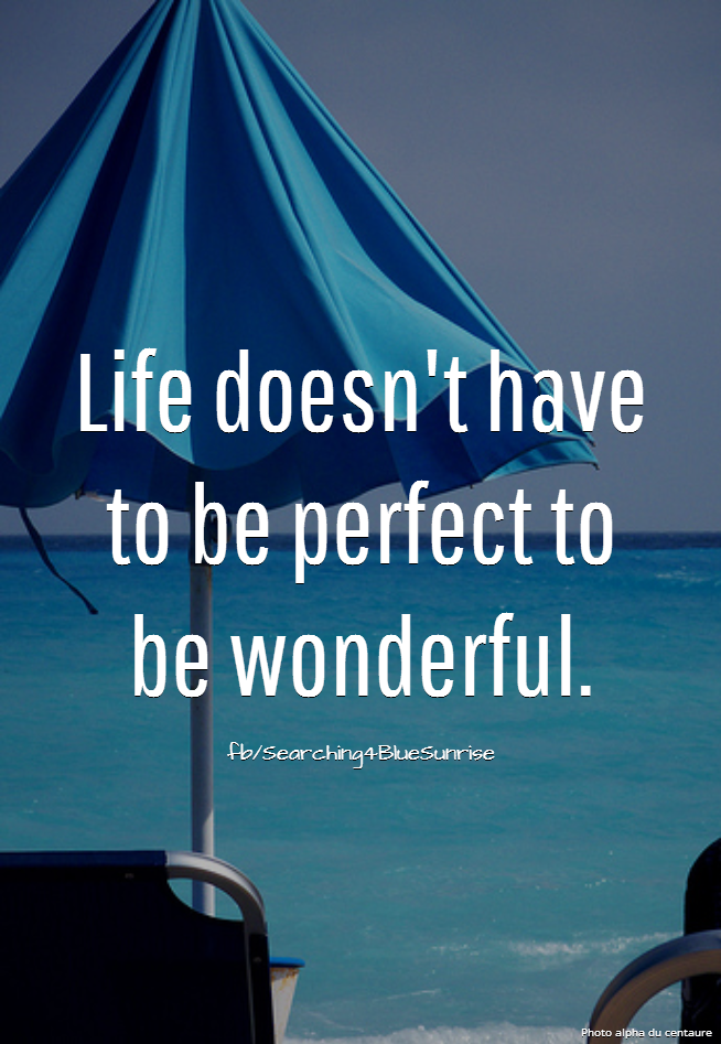 Life doesn't have to be perfect Life doesn't have to be perfect