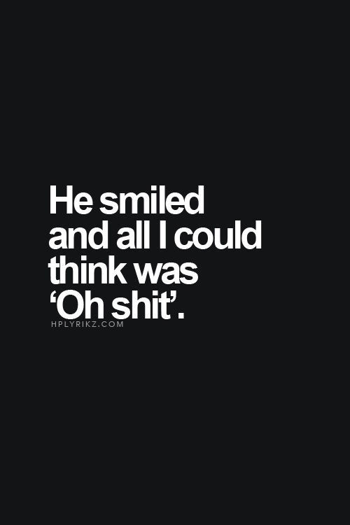 He smiled and all i could think was oh shit He smiled and all i could think was oh shit