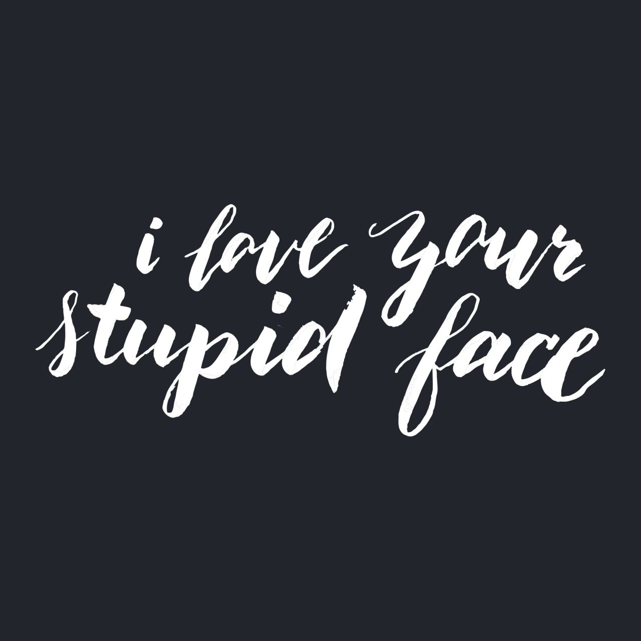 Your stupid face