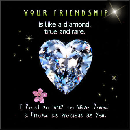 Your friendship is like a diamond.... Your friendship is like a diamond....