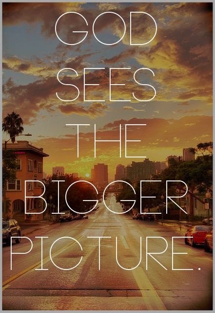God Sees The Bigger Picture