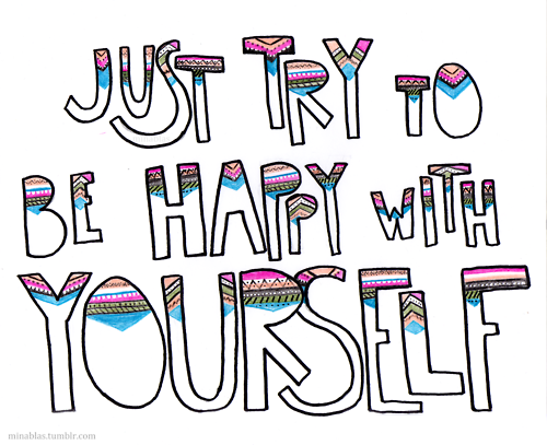 Be happy with yourself Be happy with yourself
