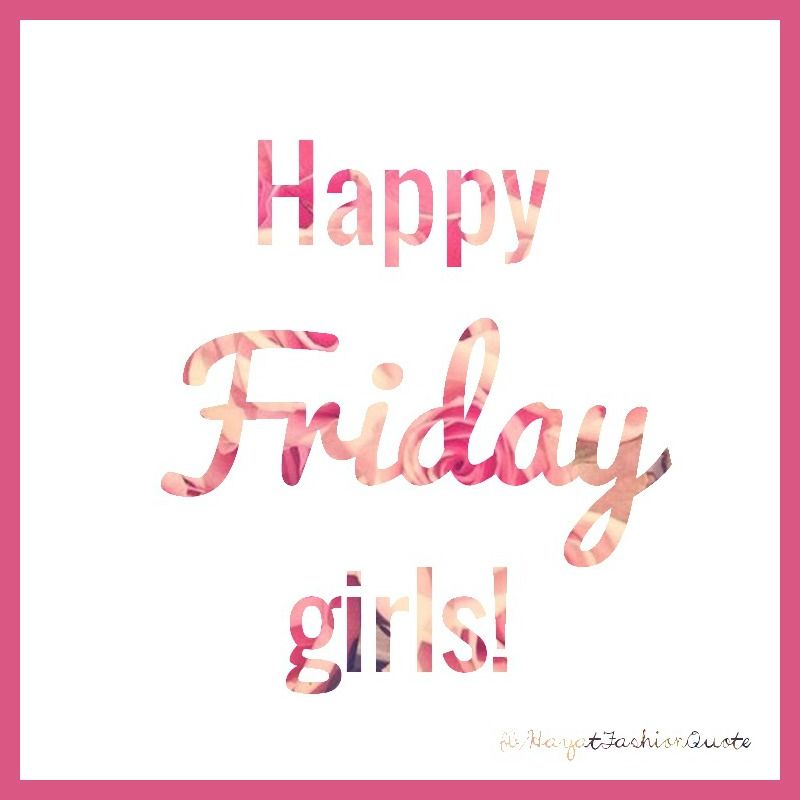 Happy Friday Happy Friday