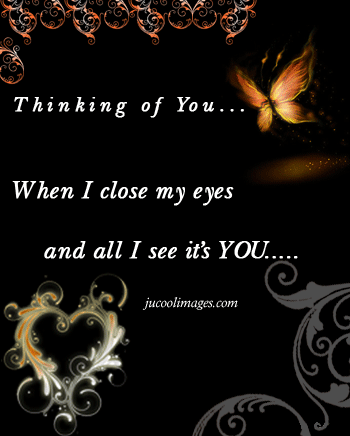 Thinking of you when all I do is close my eyes... Thinking of you when all I do is close my eyes...
