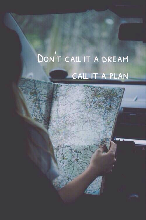 Dont call it a dream, call it a plan Dont call it a dream, call it a plan