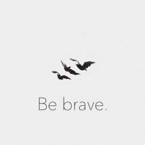 Be brave Be brave
