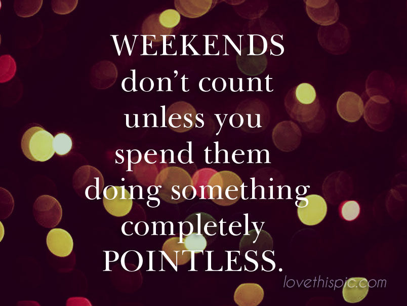 Weekends Weekends