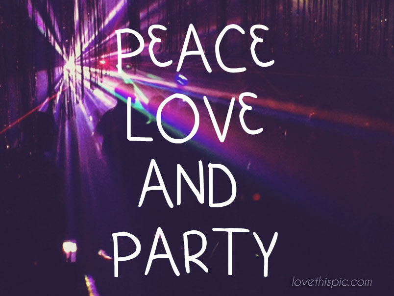 Peace love and party Peace love and party