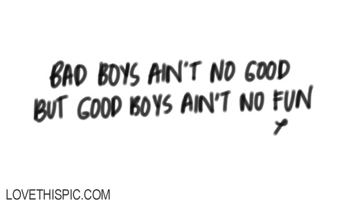 Good boys aint no fun