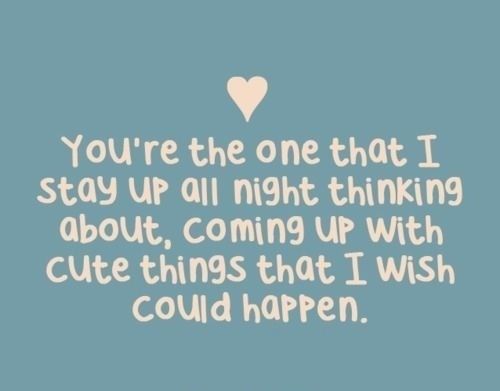 You're the one that I stay up all night thinking about...