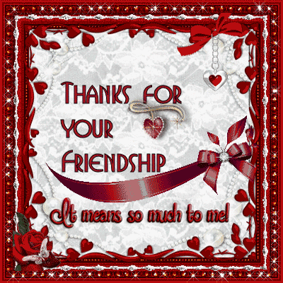 Thanks for your friendship....It means so much to me!
