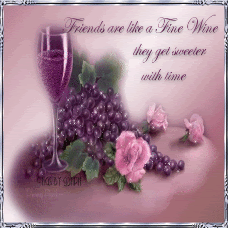 Friends are like fine wine, they get sweet with time... Friends are like fine wine, they get sweet with time...