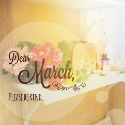 Dear March Please Be Kinds