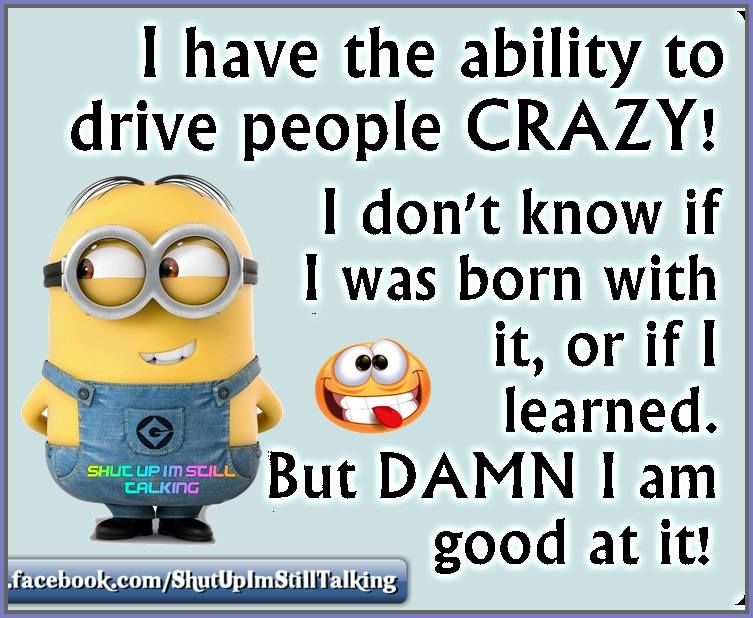 the ability to drive people crazy