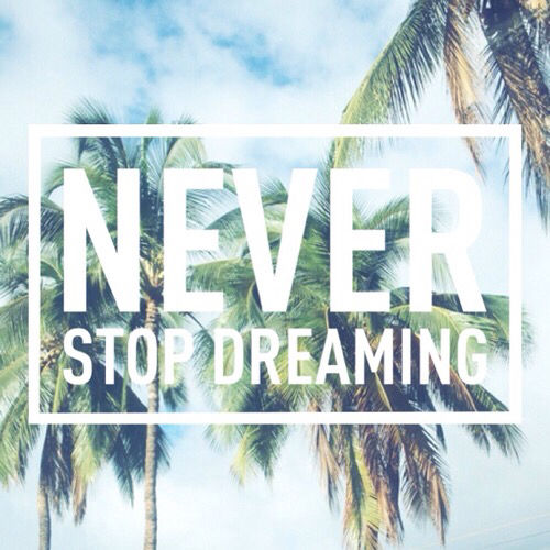 Never stop dreaming