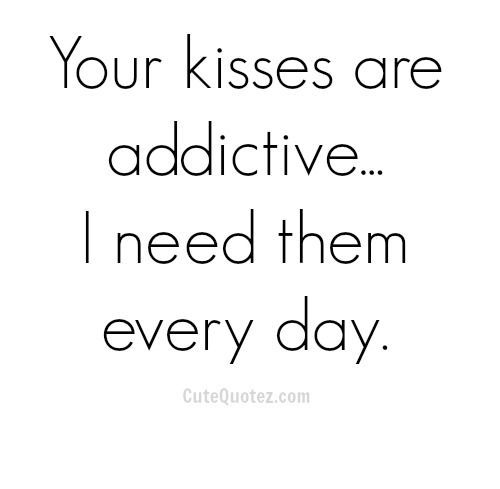 Your kisses are addictive Your kisses are addictive