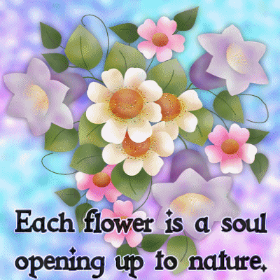 Each flower is a soul opening up to nature Each flower is a soul opening up to nature
