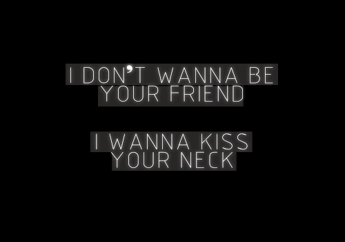 I wanna kiss your neck