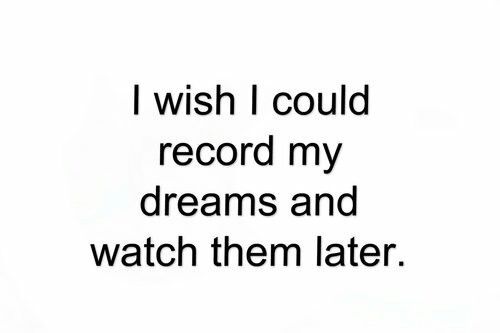 I wish I could record my dreams I wish I could record my dreams