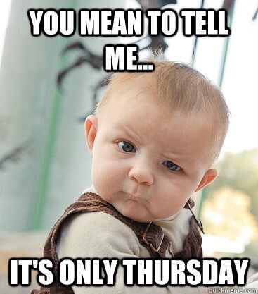 It's only thursday