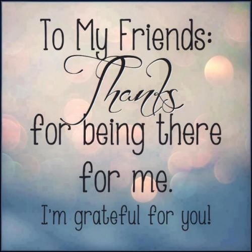 167503-To-My-Friends-For-Being-There-For-Me-I-m-Grateful-For-You-.jpg