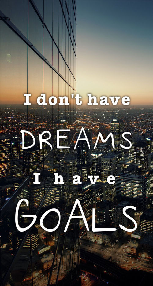 I Dont Have Dreams, I Have Goals Pictures, Photos, and Images for