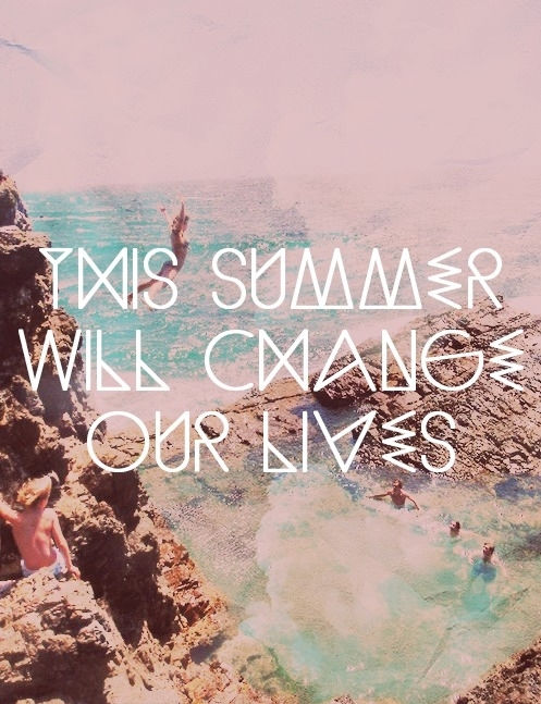this summer will change our lives this summer will change our lives