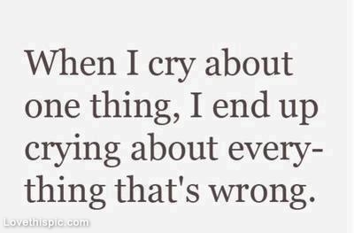 When I cry about one thing...