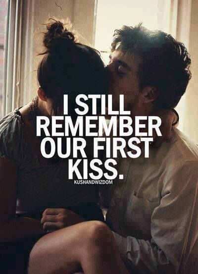 I still remember our first kiss...