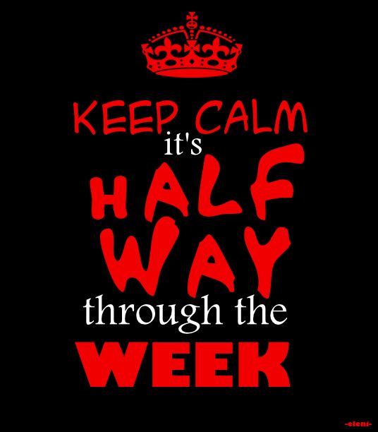 Keep Calm Its Half Way Through The Week Pictures, Photos, and Images ...