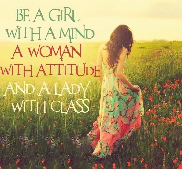 Be A Girl With A Mind A Woman With Attitude And A Lady With Class