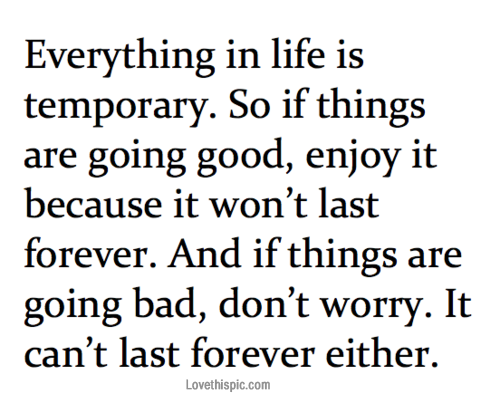 Everything in life is temporary
