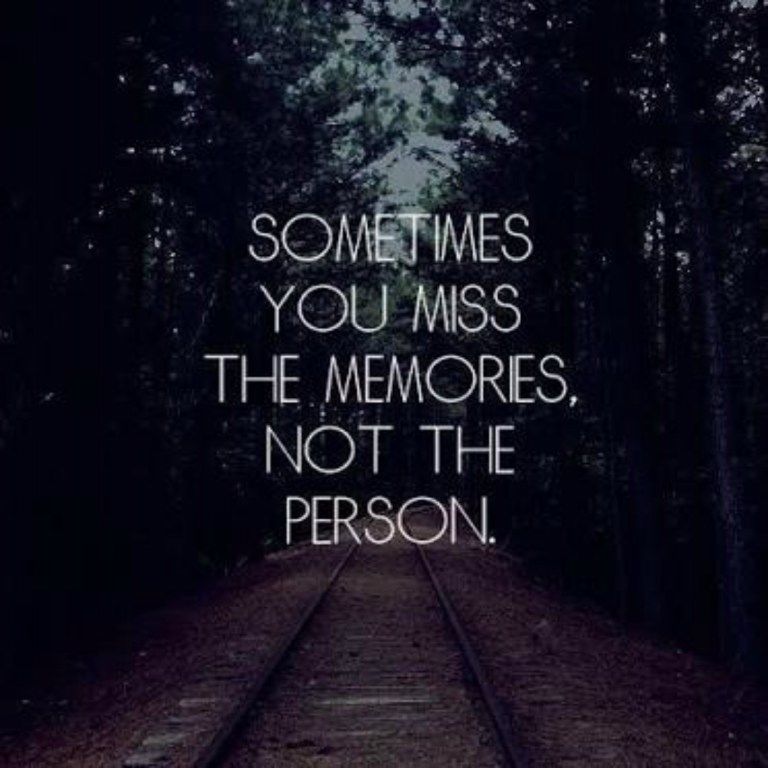 Sometimes you miss the memories, not the person