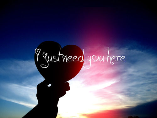 I just need you here