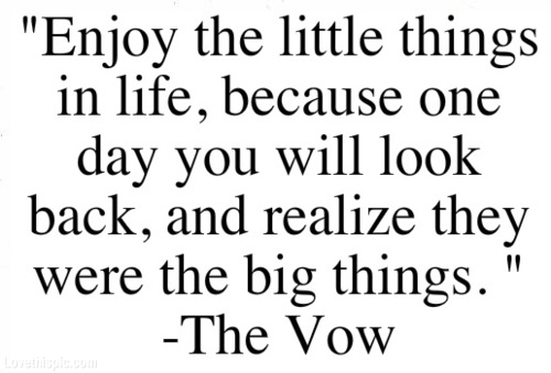 Enjoy the little things in life
