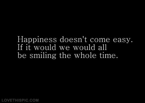 Happiness doesn't come easy