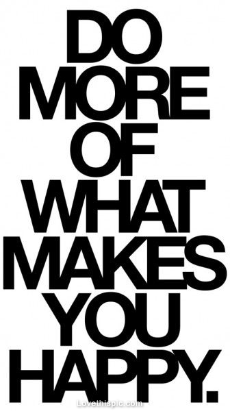 Do more of what makes you happy