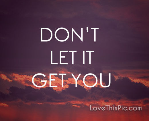 Don't Let It Get You Pictures, Photos, and Images for Facebook, Tumblr ...