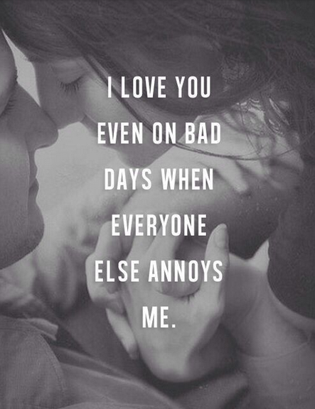I Love You Even On Your Bad Days I Love You Even On Bad Days When Everyone Else Annoys Me Pictures, Photos,  And Images For Facebook, Tumblr, Pinterest, And Twitter