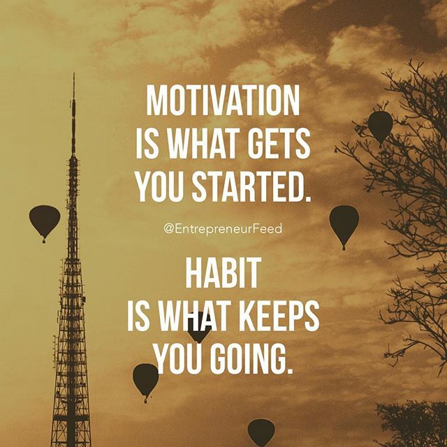 Motivation Is What Gets You Started, Habit Is What Keeps You Going