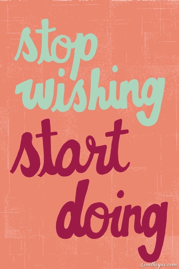Stop Wishing - Start Doing Stop Wishing - Start Doing