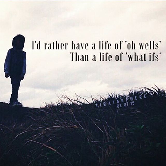 I'd Rather Have A Life Of 'Oh Wells' Than A Life Of What Ifs Pictures