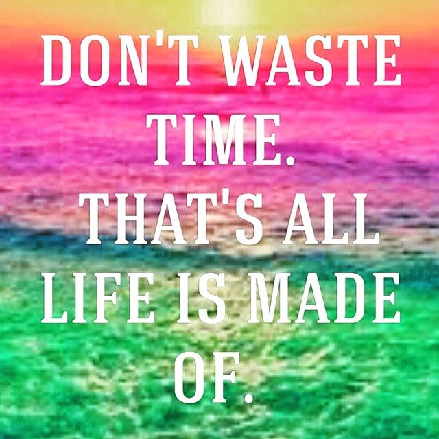 Don't Waste Time..That's All Life Is Made Of... Pictures, Photos, and