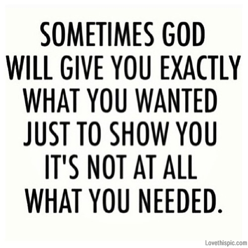 God will give you exactly what you wanted