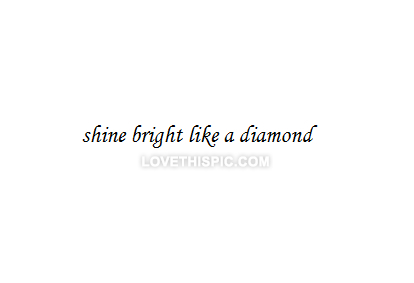 Shine bright like a diamond